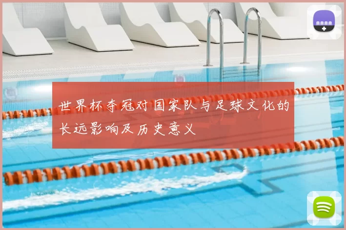 世界杯夺冠对国家队与足球文化的长远影响及历史意义