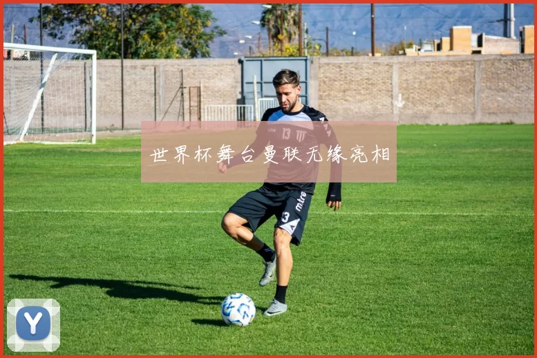 世界杯舞台曼联无缘亮相