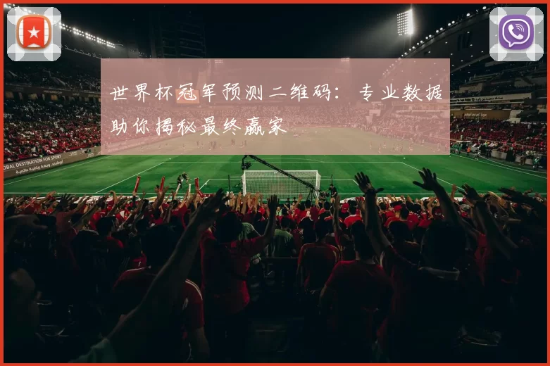 世界杯冠军预测二维码:专业数据助你揭秘最终赢家