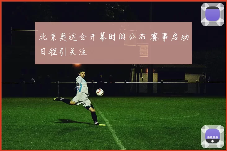 北京奥运会开幕时间公布 赛事启动日程引关注