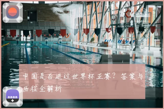 中国是否进过世界杯正赛？答案与历程全解析